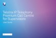Telstra IP Telephony Premium Call Centre for Supervisors · Call Centre is hosted on TIPT and you access it over the network either from your web portal or from a web browser. 