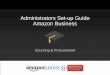 Administrators Set-up Guide Amazon Business · Administrator: • Manage account settings & Business features • Invite people to join the business account • Remove users from