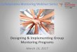 Designing & Implementing Group Mentoring ProgramsOne week after the webinar, all attendees receive an email with: • Instructions for how to access a PDF of presentation slides and