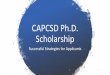 CAPCSD Ph.D. Scholarship...• Application is reviewed by two or three reviewers • All components of the application are reviewed including the letter from the applicant and the