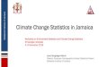 Climate Change Statistics in Jamaica - United Nations · Climate Change Statistics in Jamaica. Workshop on Environment Statistics and Climate Change Statistics St Georges, Grenada