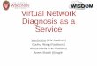 Virtual Network Diagnosis as a Servicewisdom.cs.wisc.edu/workshops/spring-14/talks/Wu.pdfVirtual Networks in the Cloud Application Traffic GW GWR Subnet 1 VM VM VS MB R Subnet 2 VM