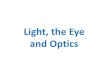 Light, the Eye and Optics - USDapps.usd.edu/coglab/schieber/psyc301/pdf/LightandOptics.pdf · and Optics. Light aka Visible Electromagnetic Radiation. Wavelength ≈ 1/Frequency