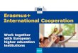 Erasmus+ International Cooperation · Erasmus+ Erasmus Mundus Joint Master Degrees • Consortia of 3+ HEIs from Programme (& Partner) countries propose excellent integrated MA •