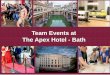Team Events at The Apex Hotel - Bath · The following pages list some of the ACF activities and events that can take place at The Apex Hotel in Bath. We can provide a range of team