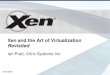 Xen and the Art of Virtualization Revisited Xen and the Art of Virtualization Revisited Ian Pratt, Citrix