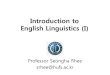 Introduction to English Linguistics (I) - KOCWelearning.kocw.net/contents4/document/lec/2013/Hufs/... · 2013-09-25 · Introduction to English Linguistics (I) Professor Seongha Rhee
