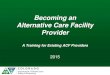 Becoming an Alternative Care Facility Provider · Dee Reda 303-692-2893 • Determines Providers’ Medicaid eligibility and processes application ... ̶ Skilled services can only