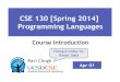 CSE 130 [Spring 2014] Programming Languages · CSE 130 [Spring 2014] Programming Languages Ravi Chugh! Course Introduction! Apr 01 Filling in today for Ranjit Jhala