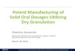 Potent Manufacturing of Solid Oral Dosages Utilizing Dry ...€¦ · • Dry Granulation technique; no liquid is present • A powder blend is pressed together between rollers to