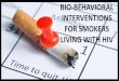 BIO-BEHAVIORAL INTERVENTIONS FOR SMOKERS ......1. SMOKING PREVALENCE Compare smoking prevalence in people with and without HIV. 2. PRIORITY GROUPS Articulate the reasons why smokers