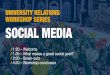 UNIVERSITY RELATIONS WORKSHOP SERIES SOCIAL MEDIA...SOCIAL MEDIA UNIVERSITY RELATIONS WORKSHOP SERIES / 1:30 – Welcome / 1:35 – What makes a good social post? / 2:00 – Break-outs