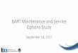 BART Maintenance and Operations Planning Study Transportation... · BART Maintenance and Service Options Study Overview Why? BART Board Resolution #5291 Purpose: 1. Why is so much