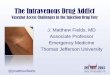 The Intravenous Drug Addict… · The Intravenous Drug Addict Vascular Access Challenges in the Injection Drug User J. Matthew Fields, MD Associate Professor ... •En route to ED