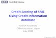Credit Scoring of SME Using Credit Information …IV. Maintenance for the quality of CRD scoring models (p.9-） Creating the system that evaluated CRD scoring models objectively Credit