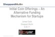 Initial Coin Offerings An Alternative Funding Mechanism ... · Initial Coin Offerings – An Alternative Funding Mechanism for Startups James Gatto Sheppard Mullin 9.20.17 . ... Does