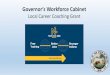 Governor’s Workforce Cabinet - Indiana Career Coaching... · Governor’s Workforce Cabinet NextLevelJobs.org The Local Career Coaching Grant is an opportunity for K-12 representatives,