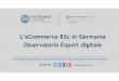 L’eCommerceB2c in Germania Osservatorio Export digitale · L’eCommerce B2c in Europa ... •I canali di vendita possono essere molteplici: da le piattaforme internazionali, ad