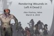Rendering Wounds in Left 4 Dead 2 - Alex Vlachosalex.vlachos.com/graphics/Vlachos-GDC10-Left4Dead2Wounds.pdf · 2010-03-14 · Rendering Wounds in Left 4 Dead 2 Alex Vlachos, Valve