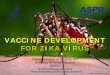 VACCINE DEVELOPMENT FOR ZIKAVIRUS - HHS.gov Development for Zika... · inactivated virus, recombinant and chimeric viruses Yellow fever vaccine was licensed over 60 years ago –
