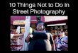 10 Things Not To Do in Street ... 10 Things Not to Do in Street Photography 1. Donâ€™t chimp (let your