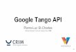 Software developer, Vision and Imaging Team, CRIM Google ... · Connect to Tango service (already installed on device!) Setup configuration (permissions, I/O, parameters…) Setup