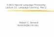 6.863J Natural Language Processing Lecture 22: Language Learning, Part 2 · 2003-05-07 · 6.863J/9.611J Lecture 22 Sp03 Framework for learning 1. Target LanguageL t∈ L is a target