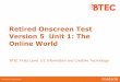 Retired Onscreen Test Version 5 Unit 1: The Online WorldRetired Onscreen Test Version 5 Unit 1: The Online World ... Question 5/18 8 BTEC Firsts Level 1/2 Information and Creative