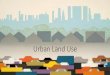 Urban Land Use€¦ · Urban Land Use . Urbanization •Urbanization: the movement of people from rural areas to cities. •People usually move for more or better paying jobs. The
