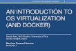 AN INTRODUCTION TO OS VIRTUALIZATION (AND DOCKER)pages.di.unipi.it/pellungrini/Mauriana2017/Neri_Mauriana.pdf · An introduction to OS virtualization (and Docker) Container engine