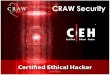 CRAW Security · 2018-01-04 · The Certified Ethical Hacker (CEH) program is the core of the most desired information security training system any information security professional