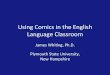 Using&Comics&in&the&English& Language&Classroom& · 2019-07-24 · Using&Comics&in&the&English& Language&Classroom& James&Whi6ng,&Ph.D.& & Plymouth&State&University,& New&Hampshire&&