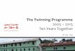 The Twinning Programme - WordPress.com · 2015-07-14 · The Twinning Programme 2005 – 2015 Ten Years Together 9 th July , 2015