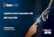 Cognitive Service Automation with BMC Helix ITSM€¦ · BMC Helix ITSM Pradeep Kumar ... Software, Inc. and is being provided to you with the express understanding that without the