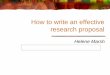 How to write an effective research proposal€¦ · a research paper of the same length Ask you advisors and an intelligent lay-person to read your proposal Meet the Research Office