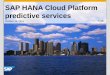SAP HANA Cloud Platform predictive services · 2019-11-12 · © 2015 SAP SE or an SAP affiliate company. All rights reserved. Public 8 An example of the process to use a SAP HANA