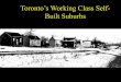 Toronto’s Working Class Self Built Suburbs fw15-16/self built suburbs.pdf · Toronto’s Self-Built Suburbs •Services were expensive –Roads, schools, water, sewers •From 1886