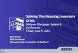 Solving The Housing Inventory Crisis · 2018-06-06 · Solving The Housing Inventory Crisis Midyear Mortgage Update & Conference Friday, June 9, 2017 Paul Yorkis 2017 President Massachusetts