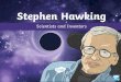 Stephen Hawking - lyonparkprimaryschool.co.uk€¦ · Hawking’s Life Stephen Hawking was born in Oxford on 8th January 1942. He grew up with his parents, his brother and sisters