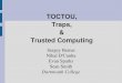 TOCTOU, Traps, Trusted Computingsergey/ftc/trust2008-slides.pdf · The TOCTOU threat to the TCG architecture TCG provides only loadtime guarantees – measurements are taken when