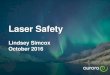 Laser Safety - Aurora€¦ · Laser Safety Lindsey Simcox October 2016 • Insight into laser safety • Types of lasers and how they are managed • Parallels and differences with