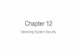 Chapter 12 - csd.uoc.grhy457/slides/Chapter12.pdf · Chapter 12 Operating System Security. Operating System An OS allows different users to access different resources in a shared