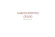 Supersymmetry (SUSY) · 4. Local SUSY ! supergravitation, superstrings , Quantum theory of gravity. (beyond scope of current lectures) Notes: 1.3 First Look at supermultiplets SUSY