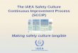 The IAEA Safety Culture Continuous Improvement Process (SCCIP) IAE… · Organizational capacity building through enhanced understanding of: • Safety culture and how to apply safety