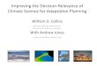 Improving the Decision-Relevance of Climate Science for ... · Improving the Decision-Relevance of Climate Science for Adaptation Planning William D. Collins With Andrew Jones Lawrence