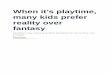 When it’s playtime, many kids prefer reality over fantasy it.pdf · When it’s playtime, many kids prefer reality over fantasy Children may enjoy practical activities far more
