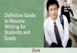Fast. Definitive Guide to Resume Writing for Students and ... · Definitive Guide to Resume Writing for Students and Grads 11 tips to find a job you love. Fast. We have tons of advice