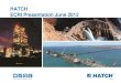 HATCH ECRI Presentation June 2012ecrisponsor.org/Npresentations/aj12-1-3.pdf · HATCH ECRI PRESENTATION – JUNE 2012 Contents • An overview of HATCH – Principles, Global Operations,