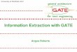 Information Extraction with GATE · Introduction to Information extraction Example systems Hands on tour of ANNIE Build ANNIE step by step Interlude on multilingual IE Introduce JAPE