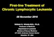 First-line Treatment of Chronic Lymphocytic Leukemia€¦ · First-line Treatment of Chronic Lymphocytic Leukemia 09 November 2016 William G. Wierda M.D., Ph.D. Professor of Medicine